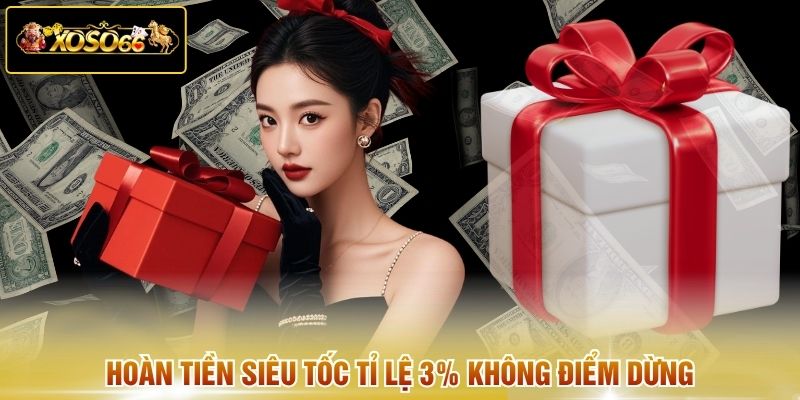 Hoàn tiền siêu tốc tỉ lệ 3% không điểm dừng 